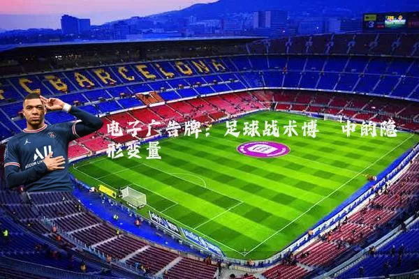 电子广告牌:足球战术博弈中的隐形变量